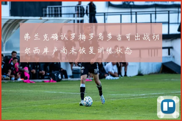 弗兰克确认罗梅罗乌多吉可出战切尔西库卢尚未恢复训练状态