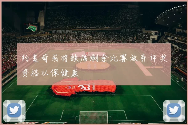 约基奇或将缺席剩余比赛放弃评奖资格以保健康