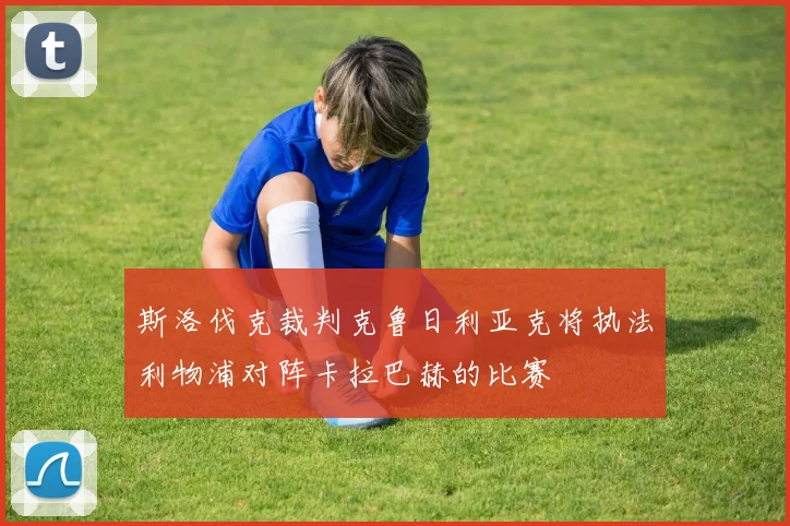 斯洛伐克裁判克鲁日利亚克将执法利物浦对阵卡拉巴赫的比赛